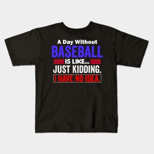A Day Without baseball is like...just kidding i have no idea Kids T-Shirt